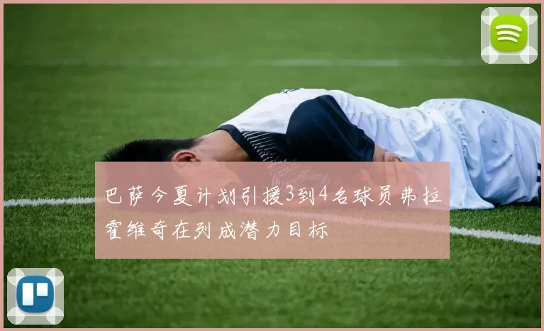 巴萨今夏计划引援3到4名球员弗拉霍维奇在列成潜力目标