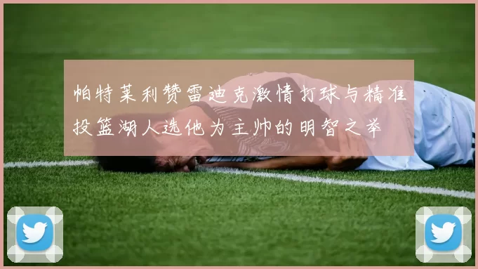 帕特莱利赞雷迪克激情打球与精准投篮湖人选他为主帅的明智之举