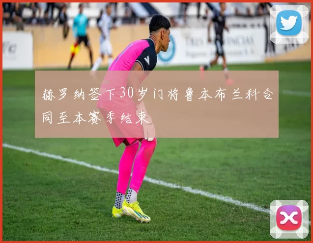 赫罗纳签下30岁门将鲁本布兰科合同至本赛季结束