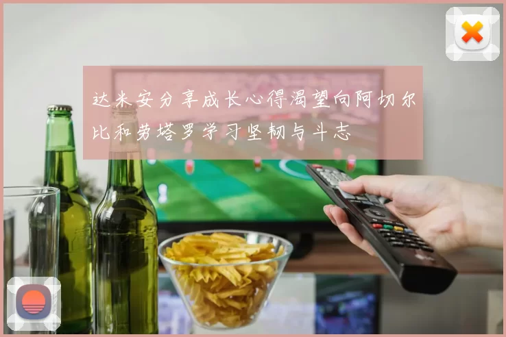 达米安分享成长心得渴望向阿切尔比和劳塔罗学习坚韧与斗志